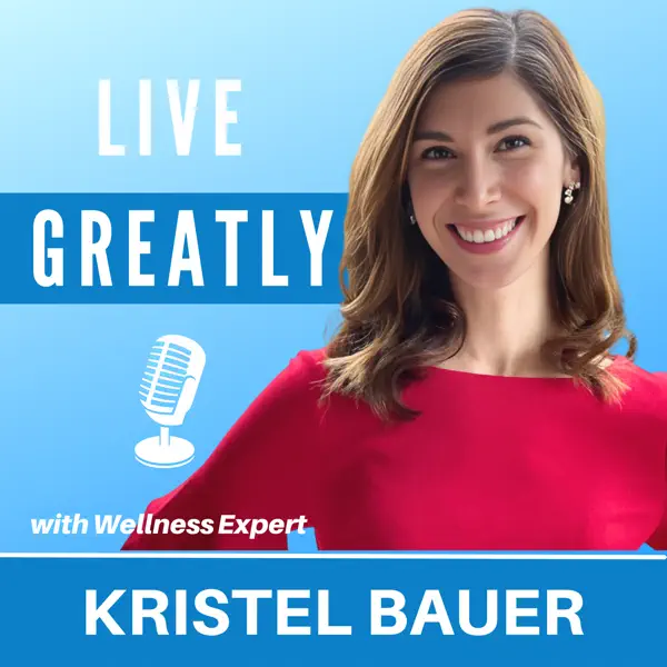 Live Greatly with Wellness Expert Kristel Bauer podcast cover art with a photo of Kristel